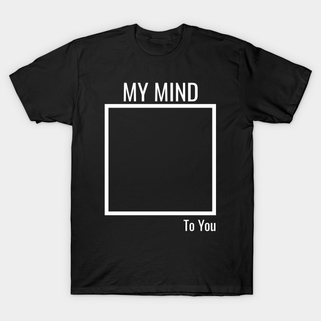 My Mind To You T-Shirt by Sarif ID